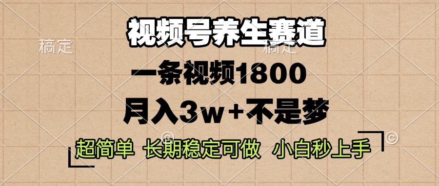 （14315期）视频号养生赛道，一条视频1800，超简单，长期稳定可做，月入3w+不是梦