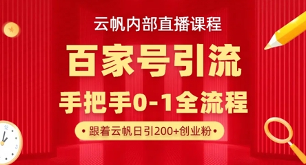 【云帆内部直播课】百家号高效引流 ，单号单日引300+精准创业粉，一分钟一条原创素材，引爆你的私域流量