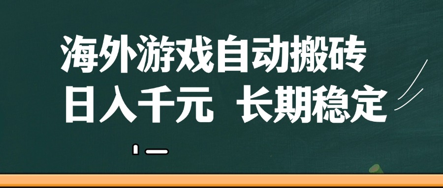 海外游戏自动搬砖，无脑操作，日入千元，长期稳定收益