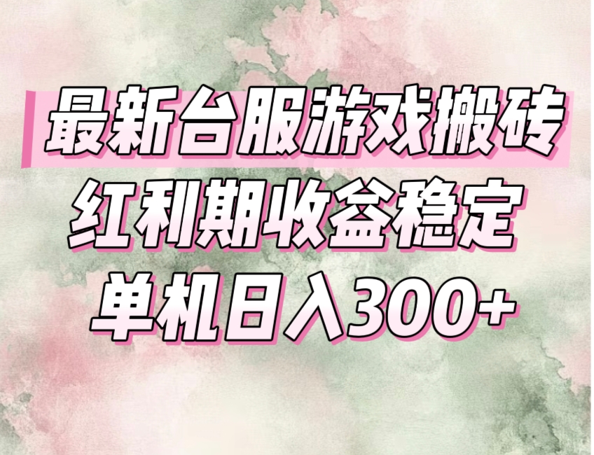 （15101期）最新台服游戏搬砖，红利期收益高稳定，操作简单，小白闭眼入。