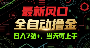 最新风口，全自动撸金，日入7张+，当天可上手