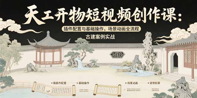 (15418期)天工开物短视频创作课:插件配置与基础操作,场景动画全流程 古建案例实战 (15418期)天工开物短视频创作课:插件配置与基础操作,场景动画全流程 古建案例实战