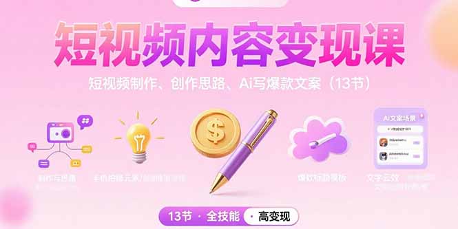 （15581期）短视频内容变现课：短视频制作、创作思路、Ai写爆款文案（13节）