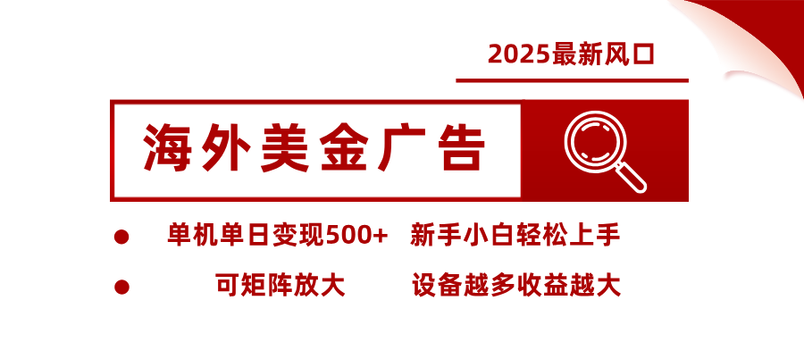 （16029期） 2025最新风口 海外美金广告 单机单日变现500+ 可矩阵放大 设备越多收…