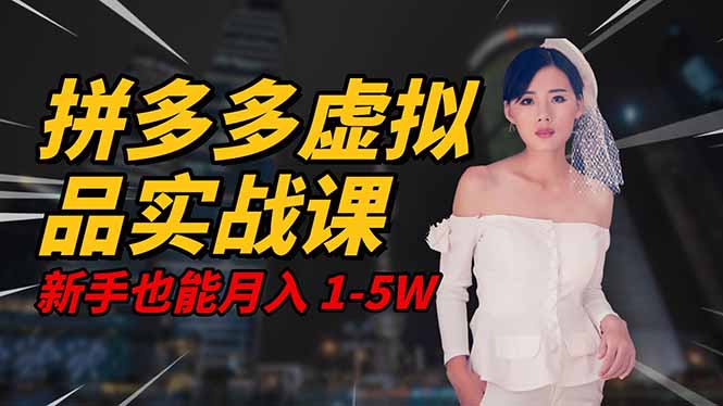 （16492期）2025 拼多多虚拟品系统实战课，轻资产项目，可矩阵开工作室，新手也能…