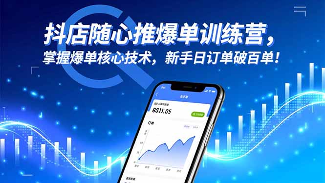 （16526期）抖店随心推爆单训练营，掌握爆单核心技术，新手日订单破百单！