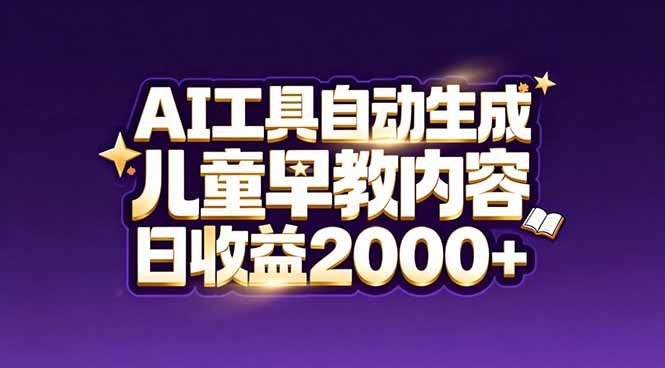 (17220期)最新蓝海市场:AI工具自动生成儿童早教内容,新手也能做到日收益2000+