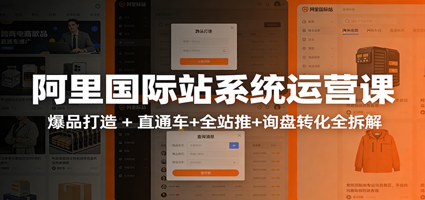 阿里国际站运营实战课：从店铺布局到TOP10旺铺，数据化运营，推广全攻略