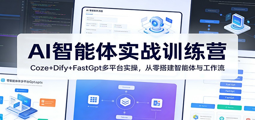 AI智能体实战训练营:Coze+Dify+FastGpt多平台实操,从零搭建智能体与工作流