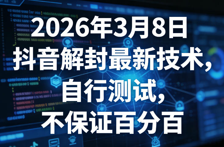 2026年3月8日抖音解封最新技术，自行测试，不保证百分百