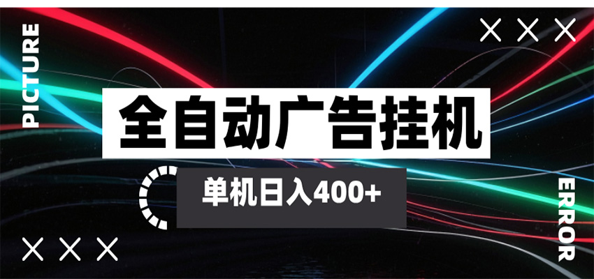 全自动智能广告挂机 单机变现三四张，无需人工看守，可矩阵放大操作