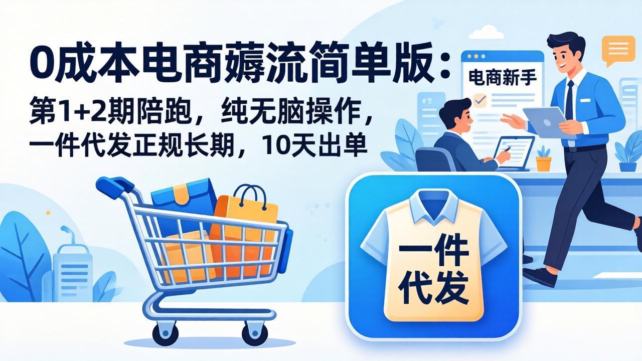 （17880期）0成本电商薅流简单版：第1+2期陪跑，纯无脑操作，一件代发正规长期，10天出单
