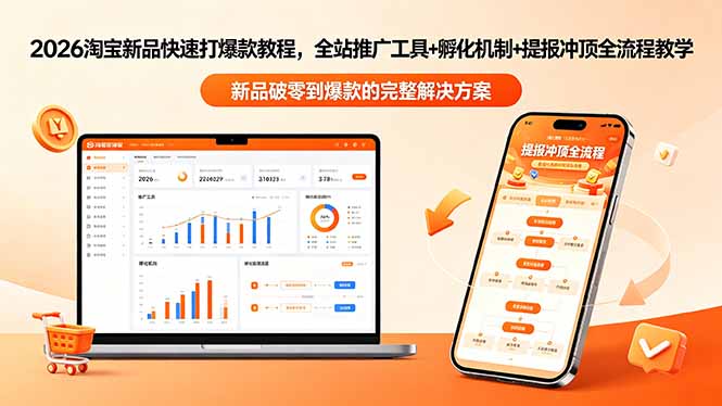 （18493期）2026淘宝新品快速打爆款教程-更新，全站推广工具+孵化机制+提报冲顶全流程教学