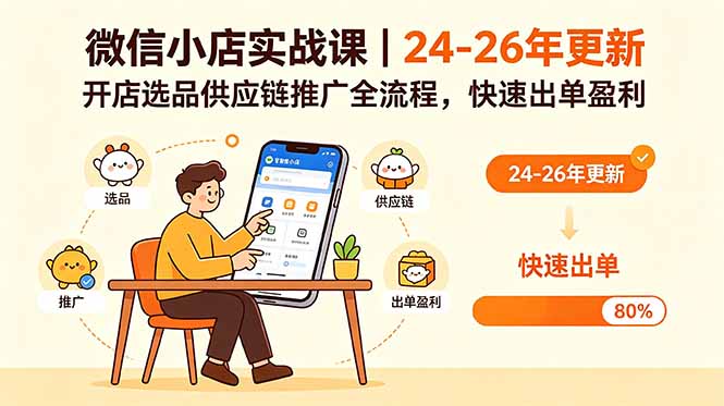 (18654期)微信小店实战课|24-26年更新,开店选品供应链推广全流程,快速出单盈利