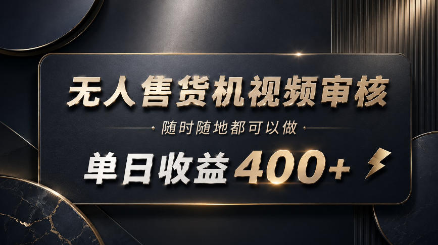 无人售货机视频审核,随时随地都可以做,单日收益400+,有手就能做