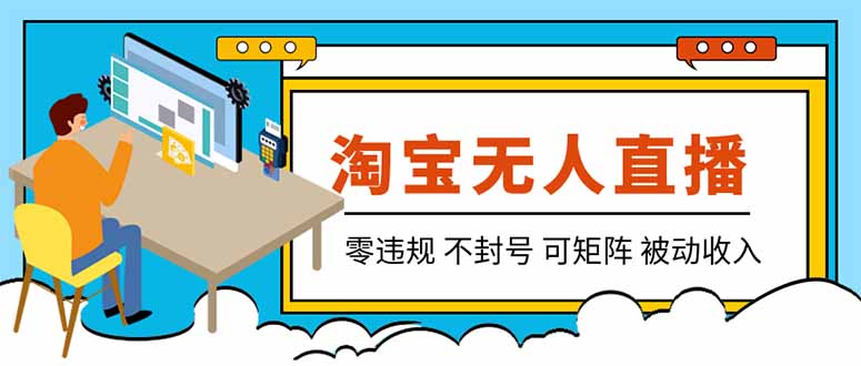 (19909期)【最新】2026淘宝无人直播项目!零违规不封号,全自动躺赚,全年旺季可矩阵放大,日入100-1k+
