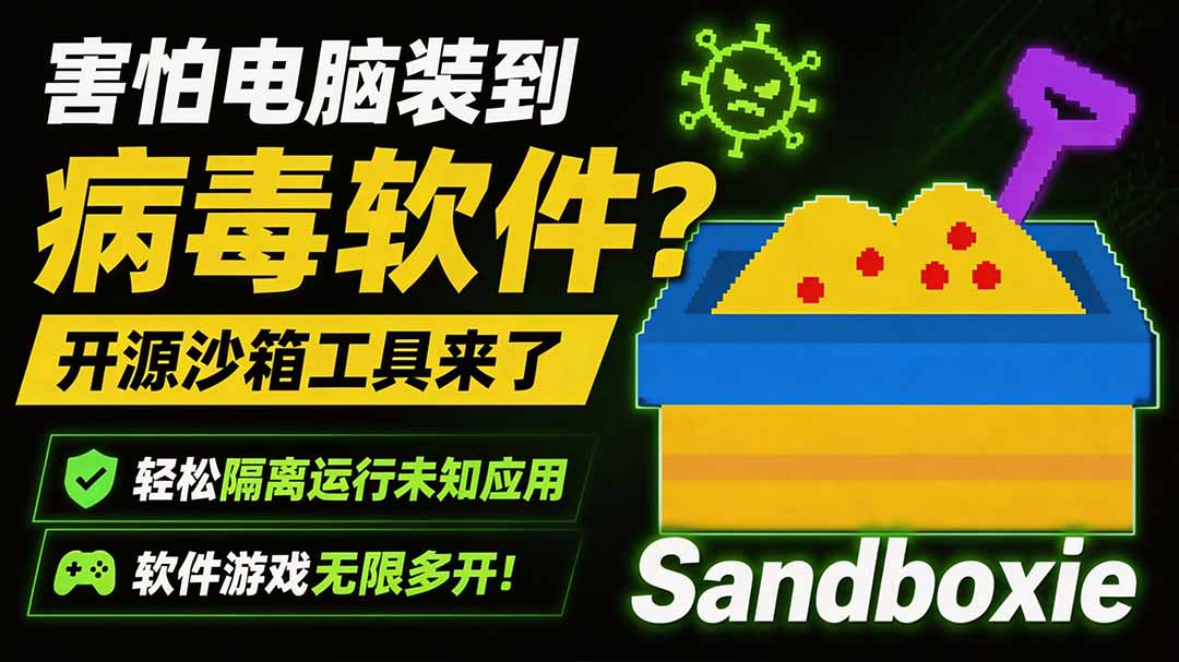 (19658期)害怕电脑装到病毒软件?开源沙箱工具来了,轻松隔离运行未知应用,还能软件游戏无限多开!Sandboxie