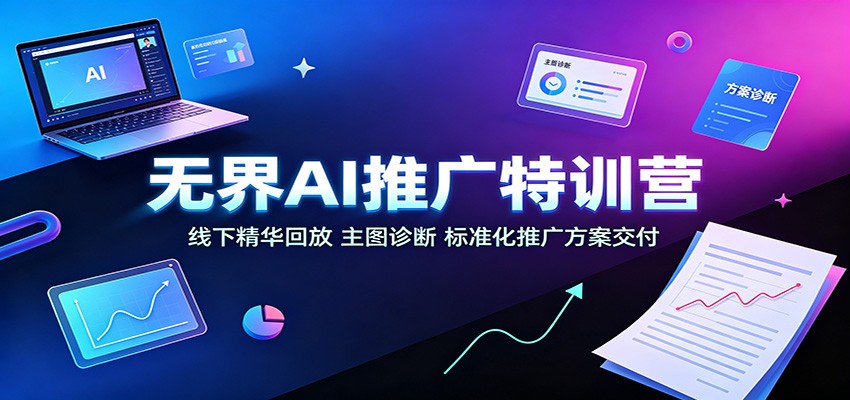无界AI推广特训营：线下精华回放，主图诊断、标准化推广方案交付