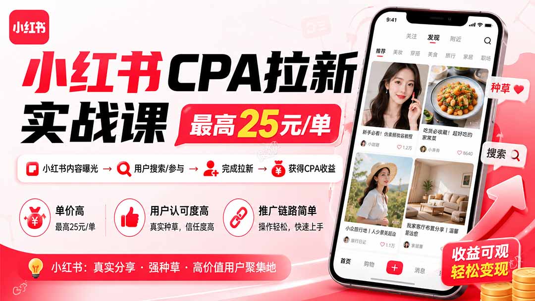 (20101期)小红书CPA拉新实战课-更新0827:最高25元/单,小红书内容曝光—用户搜索/参与—完成拉新—获得CPA收益