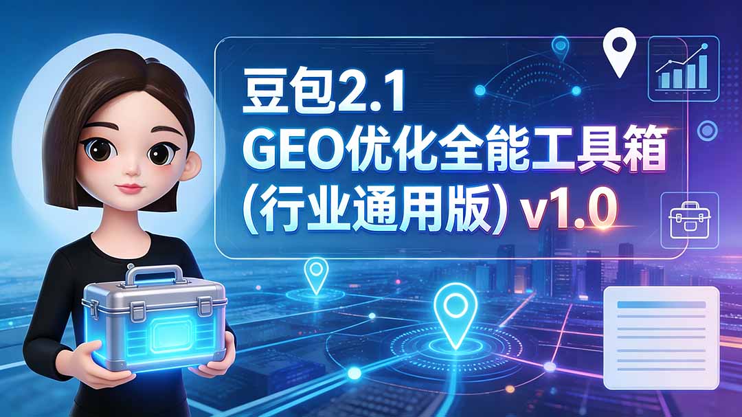 (19677期)豆包2.1 GEO优化全能工具箱(行业通用版)v1.0