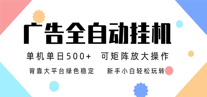 24小时广告全自动挂机,日收益500+,无限矩阵,上手简单小白可做
