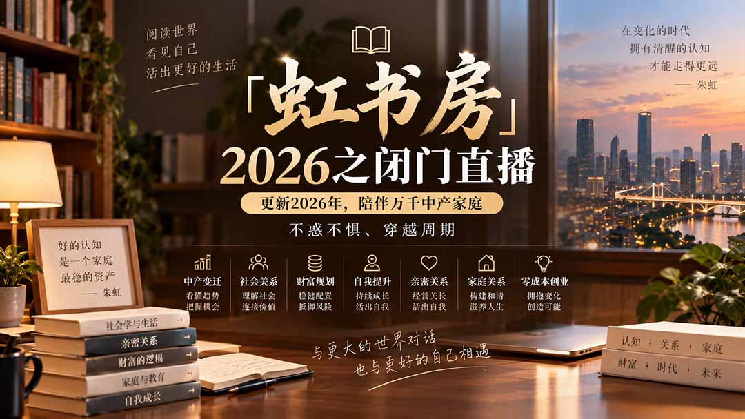（20448期）「虹书房」2026之闭门直播-更新2026年8月，陪伴万千中产家庭，不惑不惧、穿越周期