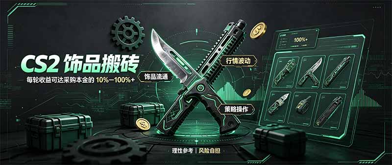 (20580期)CS2饰品搬砖,每轮收益为采购本金的10-100%+,最强搬砖型副业,steam搬砖