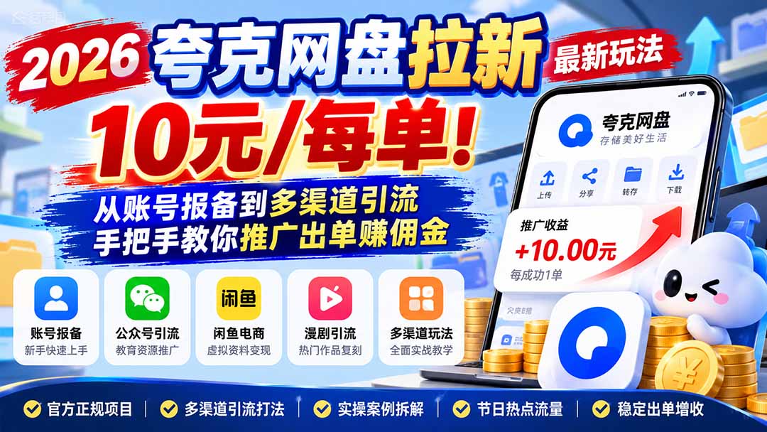 (21216期)2026夸克网盘拉新最新玩法-更新1029,10元/每单!从账号报备到多渠道引流,手把手教你推广出单赚佣金