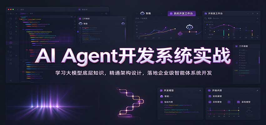AI Agent开发系统实战:学习大模型底层知识,精通架构设计,落地企业级智能体系统开发